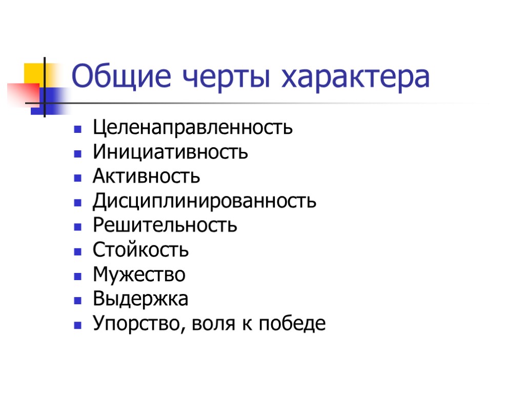 Общие черты характера Целенаправленность Инициативность Активность Дисциплинированность Решительность Стойкость Мужество Выдержка Упорство, воля к